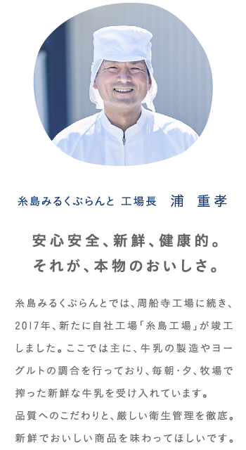 糸島みるくぷらんと　工場長「安心安全、新鮮、健康的。それが、本物のおいしさ。」